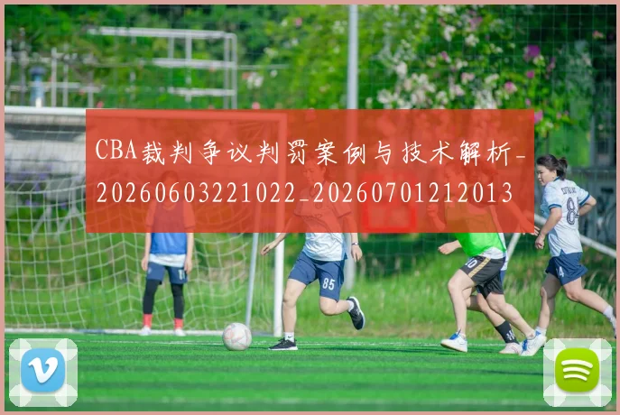 CBA裁判争议判罚案例与技术解析_20260603221022_20260701212013