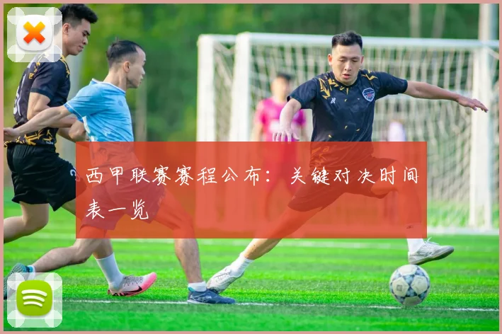 西甲联赛赛程公布：关键对决时间表一览