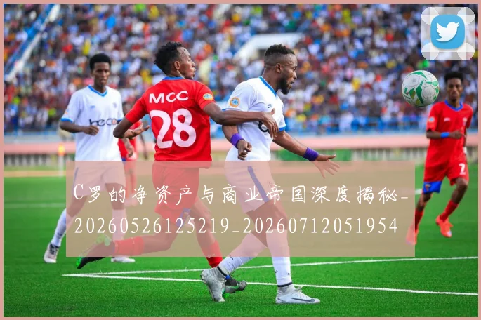 C罗的净资产与商业帝国深度揭秘_20260526125219_20260712051954