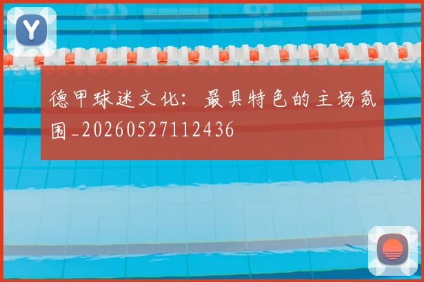 德甲球迷文化:最具特色的主场氛围_20260527112436